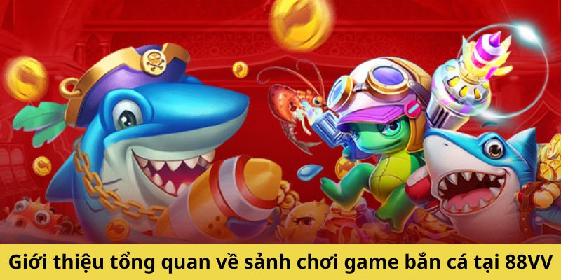 Giới thiệu tổng quan về sảnh chơi game bắn cá tại 88VV