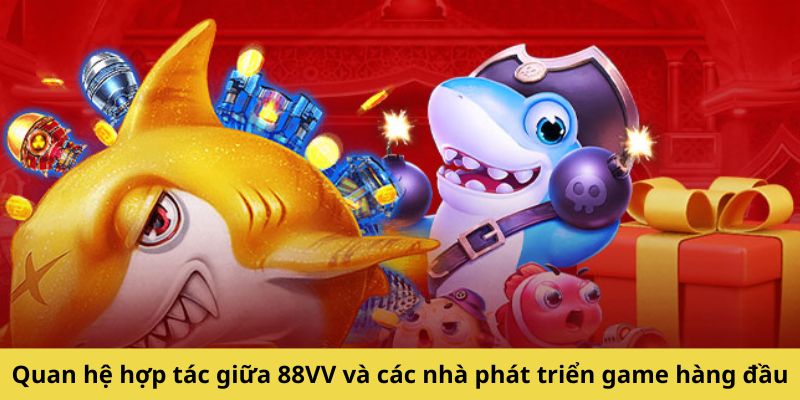 Quan hệ hợp tác giữa 88VV và các nhà phát triển game hàng đầu